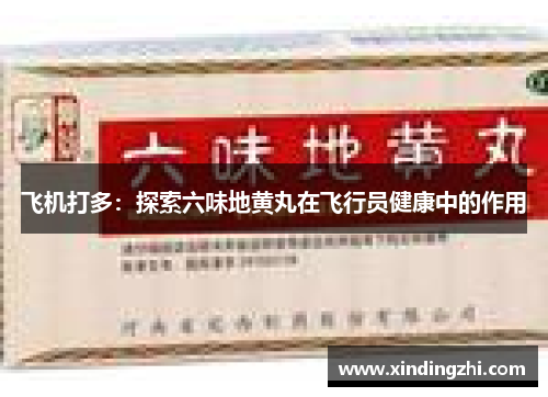 飞机打多：探索六味地黄丸在飞行员健康中的作用
