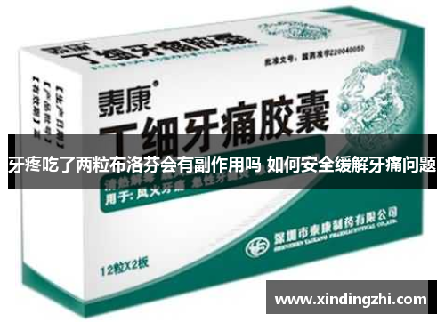 牙疼吃了两粒布洛芬会有副作用吗 如何安全缓解牙痛问题