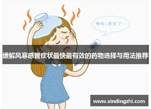 缓解风寒感冒症状最快最有效的药物选择与用法推荐